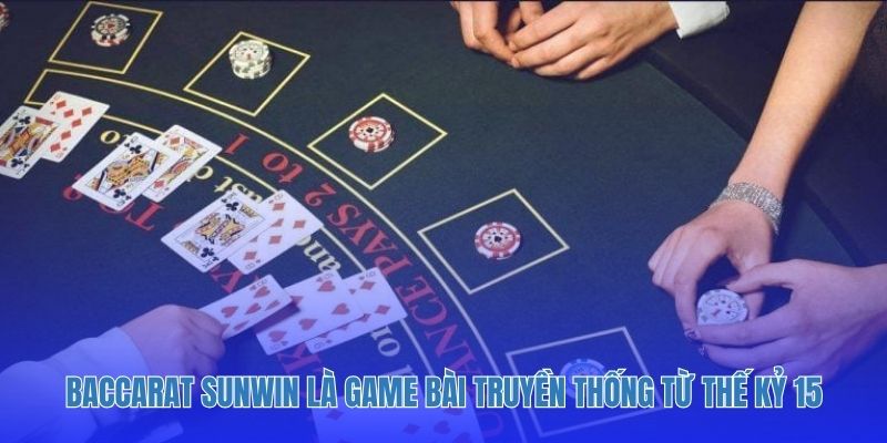 Baccarat Sunwin là game bài truyền thống xuất hiện từ thế kỷ 15