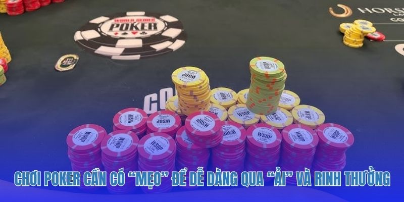 Chơi Poker cần có “mẹo” để dễ dàng qua “ải” và rinh thưởng