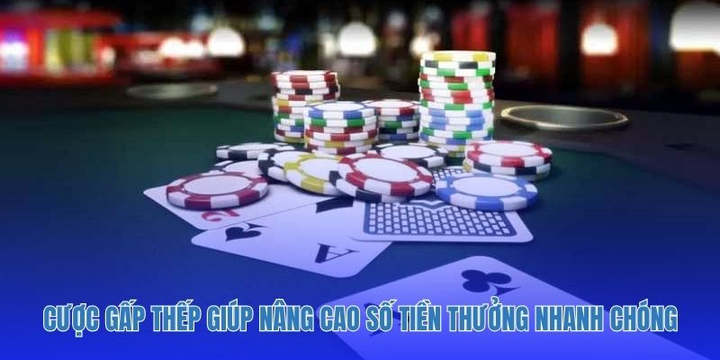 Cược gấp thếp giúp nâng cao số tiền thưởng nhanh chóng