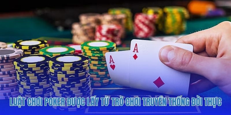 Luật chơi Poker được lấy từ trò chơi truyền thống đời thực