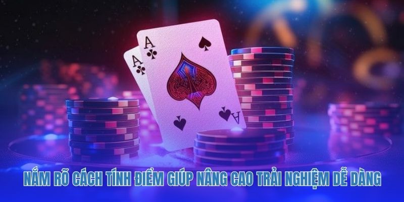 Nắm rõ cách tính điểm giúp nâng cao trải nghiệm dễ dàng