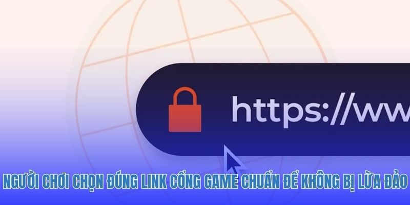 Người chơi chọn đúng link cổng game chuẩn để không bị lừa đảo
