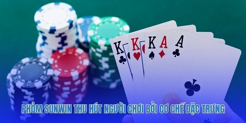Phỏm Sunwin thu hút người chơi bởi cơ chế đặc trưng