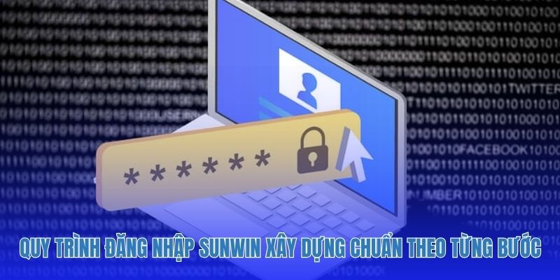 Quy trình đăng nhập Sunwin được xây dựng chuẩn theo từng bước