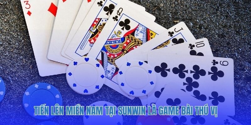 Tiến lên miền nam tại sunwin là game bài thú vị
