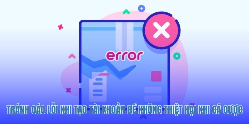 Tránh các lỗi khi tạo tài khoản để không thiệt hại khi cá cược